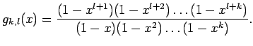 $\displaystyle g_{k,l}(x)=\frac{(1-x^{l+1})(1-x^{l+2})\ldots(1-x^{l+k})}
{(1-x)(1-x^{2})\ldots(1-x^{k})}.$