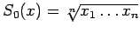 $ S_0(x)=\sqrt[n]{x_1\ldots x_n}$