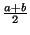 $ {\frac{a+b}{2}}$